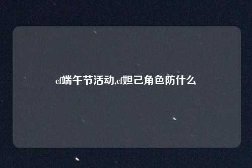cf端午节活动,cf妲己角色防什么