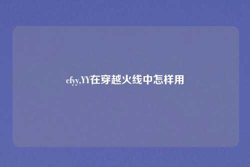 cfyy,YY在穿越火线中怎样用