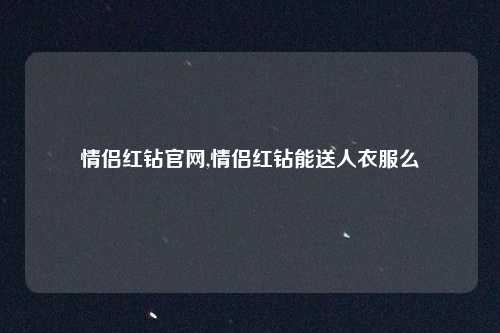 情侣红钻官网,情侣红钻能送人衣服么