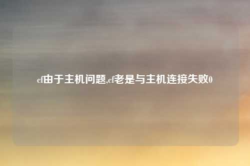 cf由于主机问题,cf老是与主机连接失败0