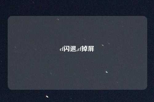 cf闪退,cf掉屏
