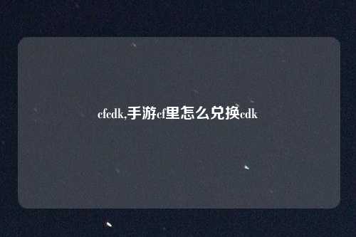 cfcdk,手游cf里怎么兑换cdk