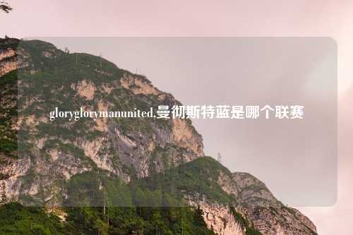 gloryglorymanunited,曼彻斯特蓝是哪个联赛