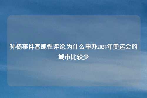 孙杨事件客观性评论,为什么申办2024年奥运会的城市比较少
