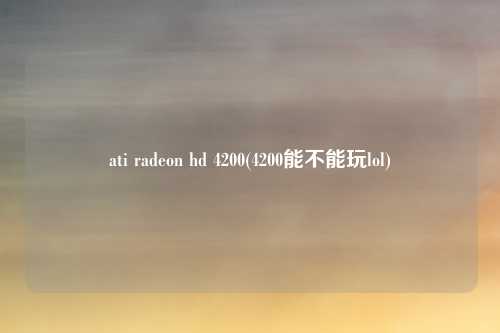 ati radeon hd 4200(4200能不能玩lol)