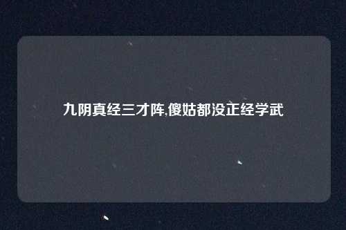 九阴真经三才阵,傻姑都没正经学武