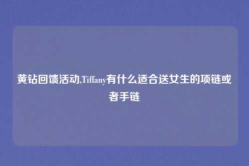 黄钻回馈活动,Tiffany有什么适合送女生的项链或者手链