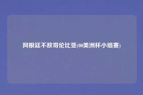 阿根廷不敌哥伦比亚(00美洲杯小组赛)