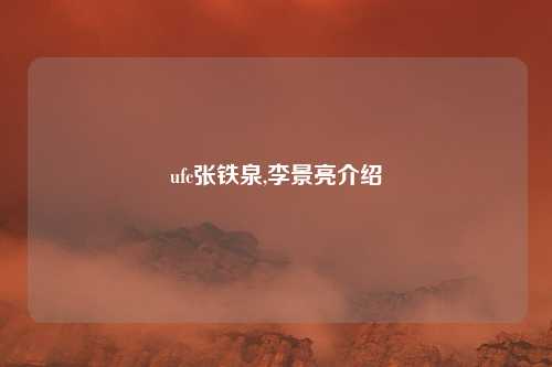 ufc张铁泉,李景亮介绍