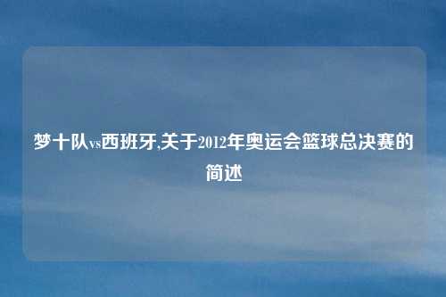 梦十队vs西班牙,关于2012年奥运会篮球总决赛的简述