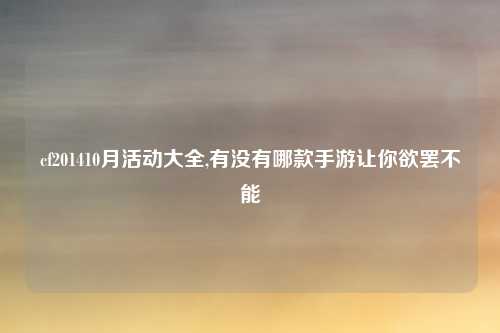 cf201410月活动大全,有没有哪款手游让你欲罢不能