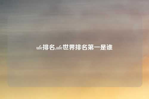 ufc排名,ufc世界排名第一是谁