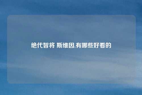 绝代智将 斯维因,有哪些好看的