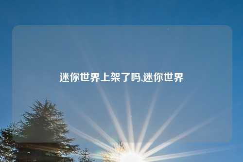 迷你世界上架了吗,迷你世界