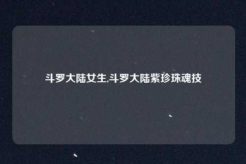 斗罗大陆女生,斗罗大陆紫珍珠魂技