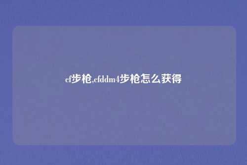 cf步枪,cfddm4步枪怎么获得