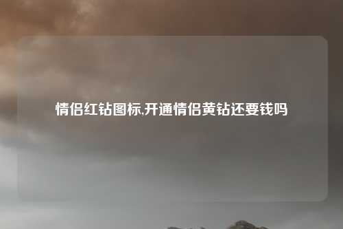 情侣红钻图标,开通情侣黄钻还要钱吗
