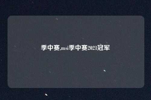 季中赛,msi季中赛2021冠军