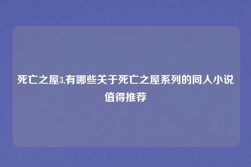 死亡之屋3,有哪些关于死亡之屋系列的同人小说值得推荐