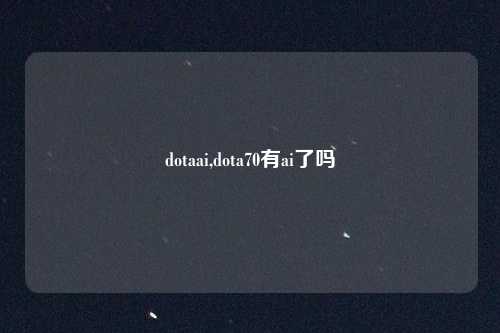 dotaai,dota70有ai了吗