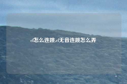 cf怎么连跳,cf无音连跳怎么弄