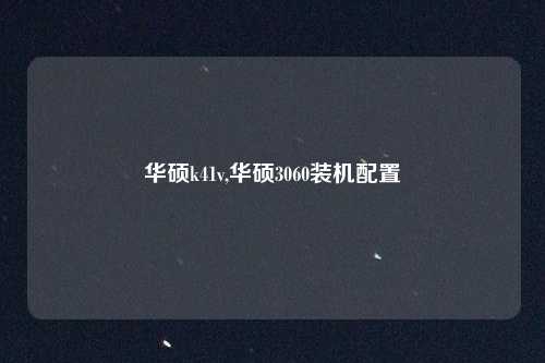 华硕k41v,华硕3060装机配置