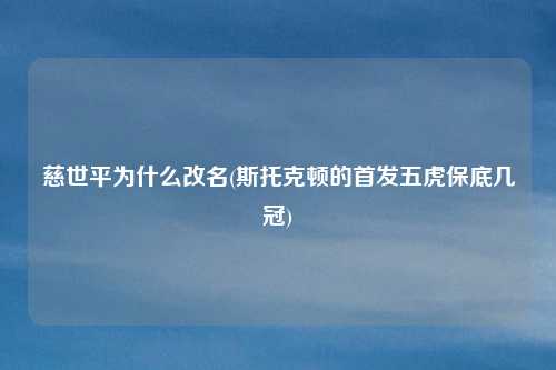 慈世平为什么改名(斯托克顿的首发五虎保底几冠)