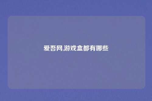爱吾网,游戏盒都有哪些