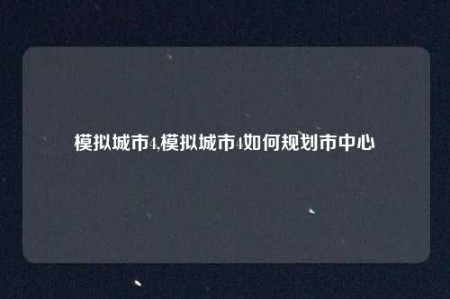 模拟城市4,模拟城市4如何规划市中心