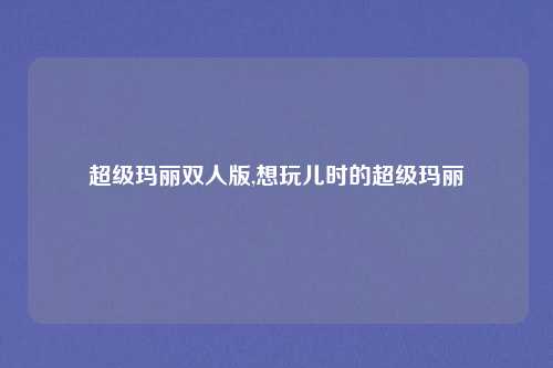 超级玛丽双人版,想玩儿时的超级玛丽