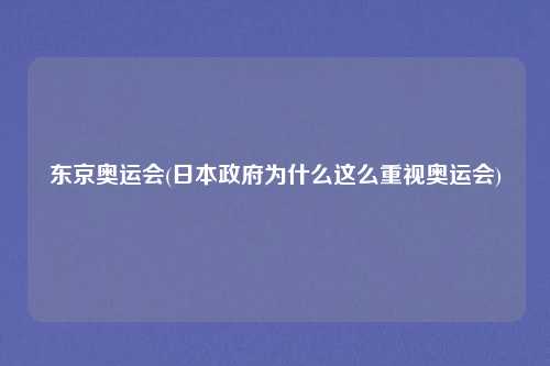 东京奥运会(日本政府为什么这么重视奥运会)
