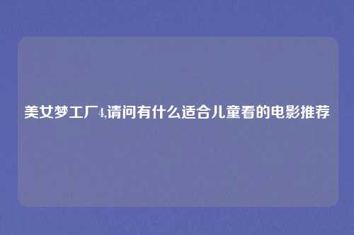 美女梦工厂4,请问有什么适合儿童看的电影推荐