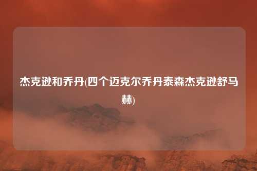 杰克逊和乔丹(四个迈克尔乔丹泰森杰克逊舒马赫)