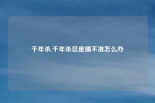 千年杀,千年杀总是捅不准怎么办