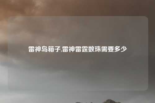 雷神岛箱子,雷神雷霆数珠需要多少