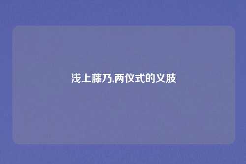浅上藤乃,两仪式的义肢