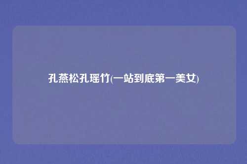 孔燕松孔瑶竹(一站到底第一美女)