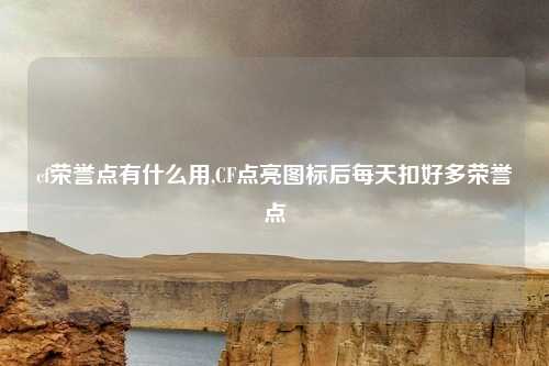 cf荣誉点有什么用,CF点亮图标后每天扣好多荣誉点