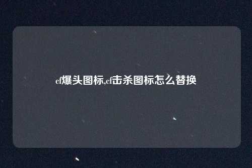 cf爆头图标,cf击杀图标怎么替换