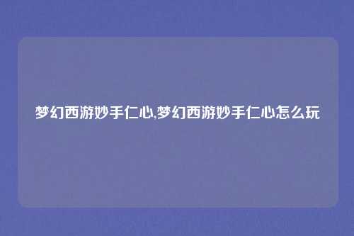 梦幻西游妙手仁心,梦幻西游妙手仁心怎么玩