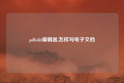 pdfedit编辑器,怎样写电子文档