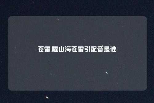 苍雷,曜山海苍雷引配音是谁