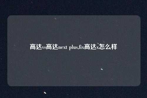 高达vs高达next plus,fix高达x怎么样