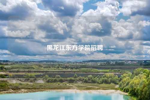 黑龙江东方学院招聘