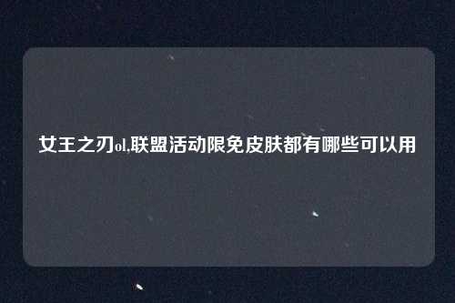 女王之刃ol,联盟活动限免皮肤都有哪些可以用