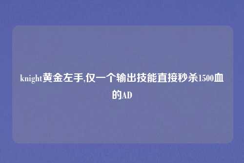knight黄金左手,仅一个输出技能直接秒杀1500血的AD