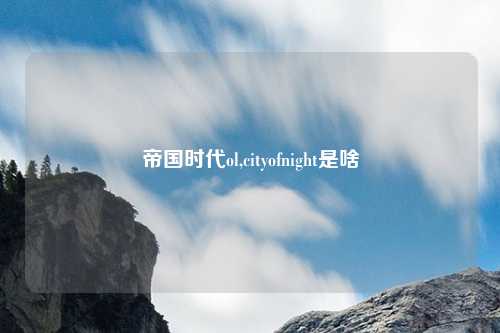 帝国时代ol,cityofnight是啥