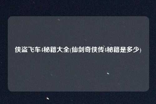 侠盗飞车4秘籍大全(仙剑奇侠传4秘籍是多少)