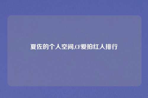 夏佐的个人空间,CF爱拍红人排行