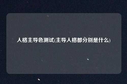 人格主导色测试(主导人格都分别是什么)